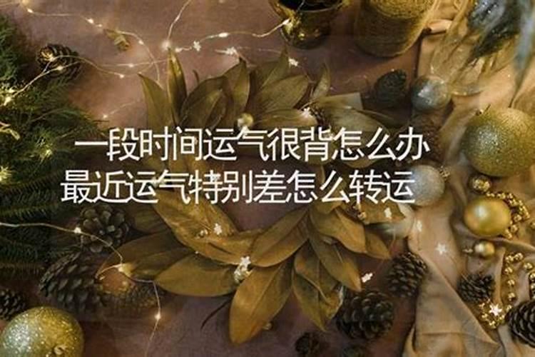 运气一段时间很差,做什么都不顺怎么办呀