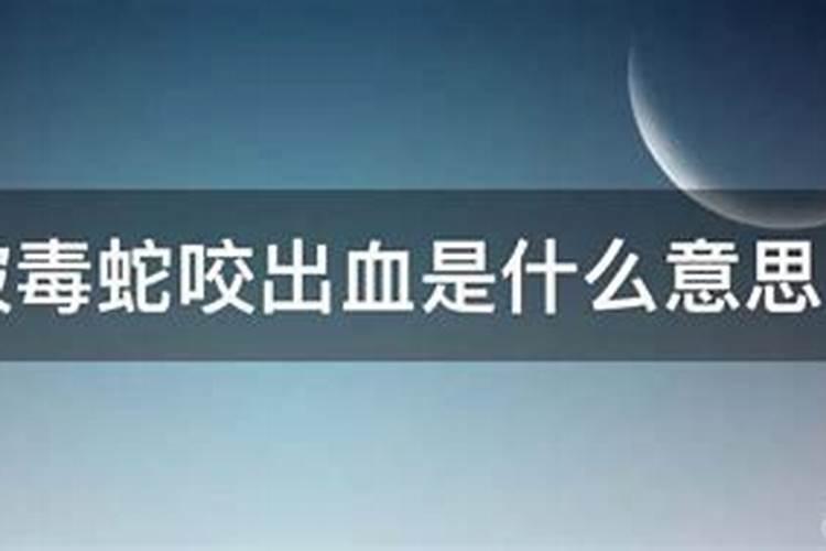 梦见被毒蛇咬伤出血了是什么意思