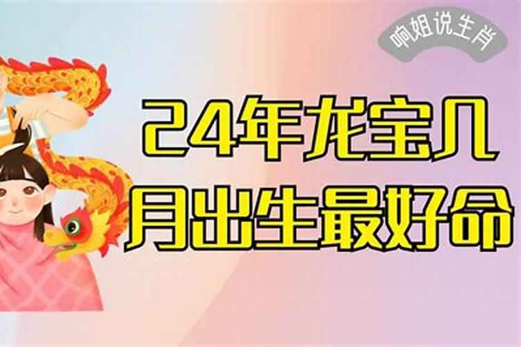 2024年龙宝宝几月出生最好命运