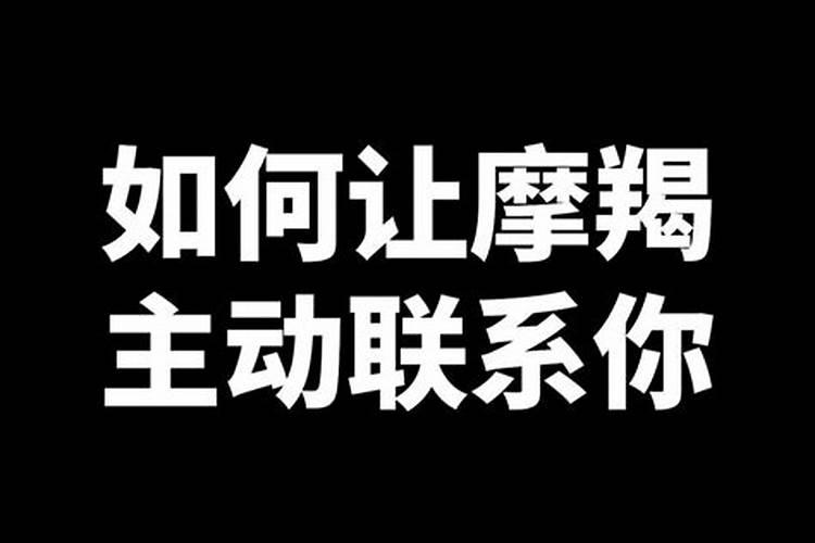 怎么能让摩羯男主动联系你