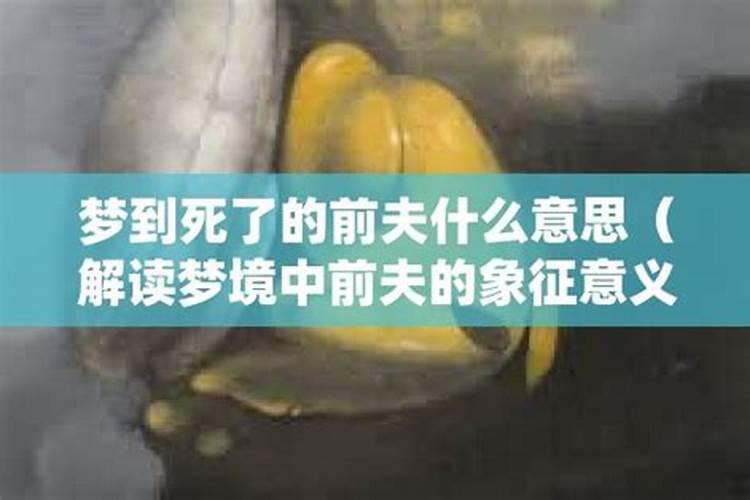 梦见前夫死了是什么意思呢周公解梦