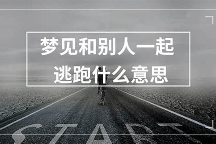 梦见和别人一起逃跑有人追赶什么意思