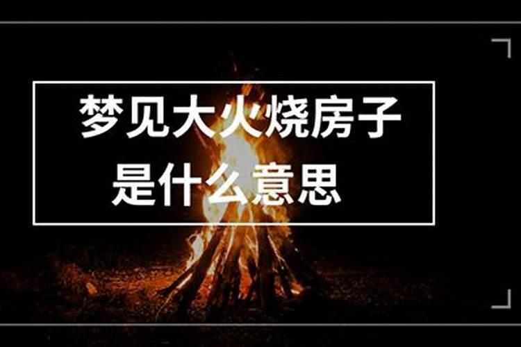 梦到火烧房子了怎么回事周公解梦